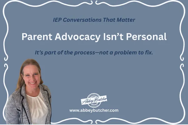 When Advocacy Is Misread: Keeping IEP Work Grounded in Trust, Not Emotion