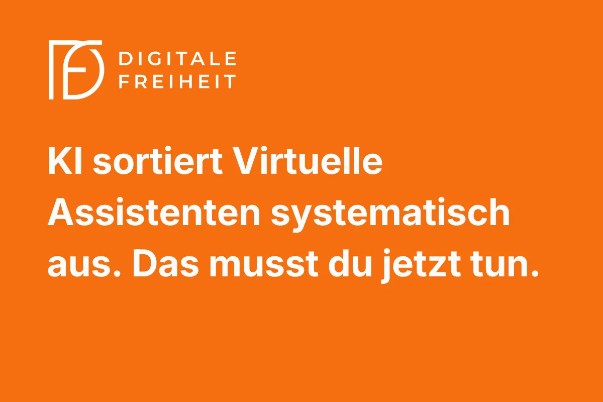 KI sortiert Virtuelle Assistenten systematisch  aus. Das musst du jetzt tun.
