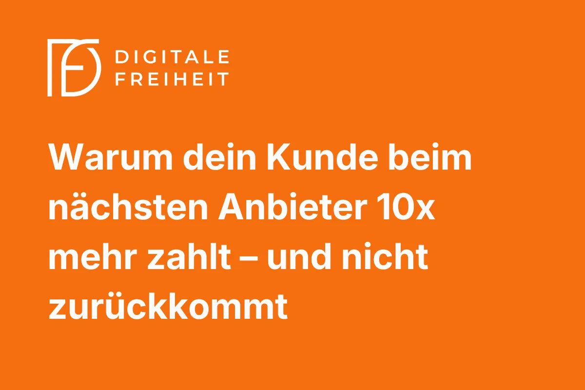 Warum dein Kunde beim nächsten Anbieter 10x mehr zahlt – und nicht zurückkommt