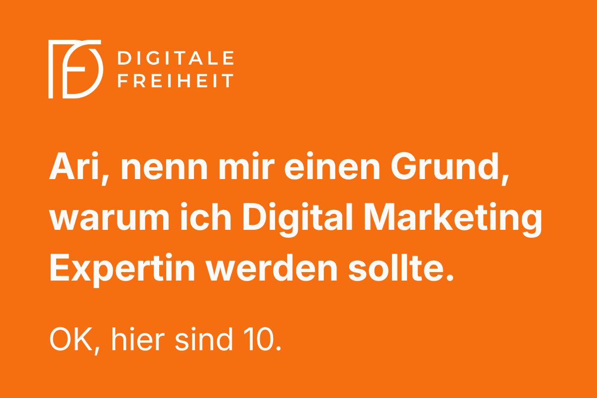 Ari, nenn mir einen Grund, warum ich Digital Marketing Expertin werden sollte. OK, hier sind 10.