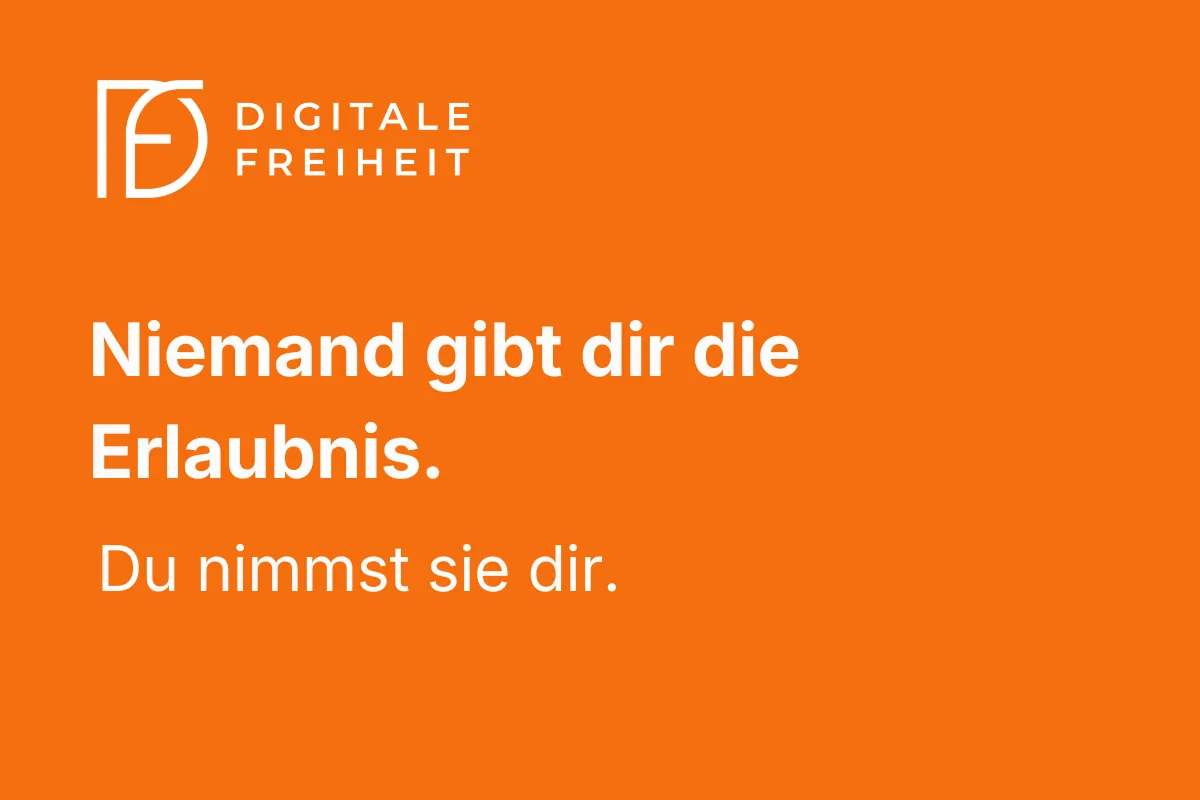 Niemand gibt dir die Erlaubnis. Du nimmst sie dir.