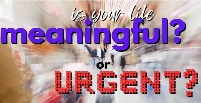 Meaningful or urgent?