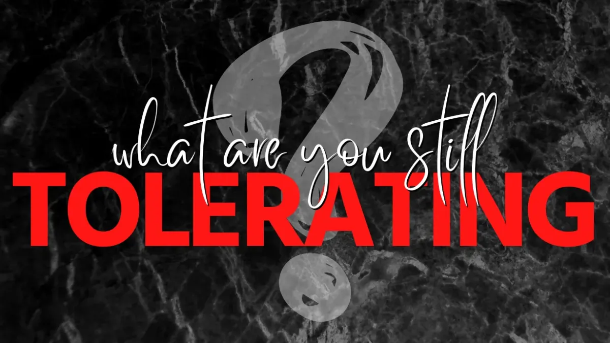 What are you tolerating?