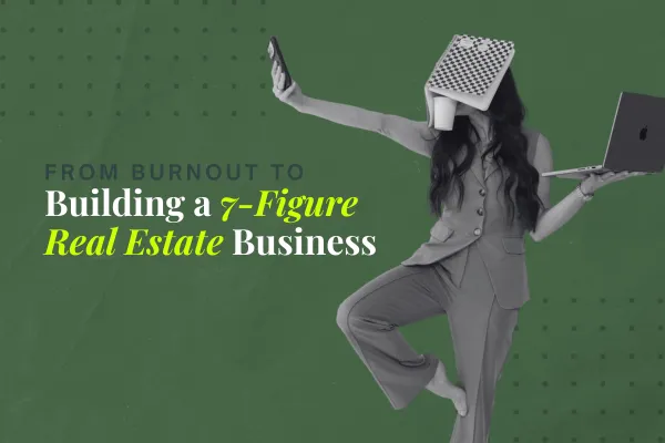 From Burnout to Building a 7-Figure Real Estate Business
