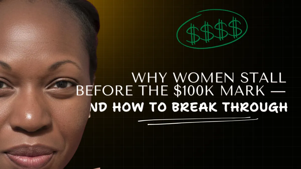 Why Women Stall Before the $100K Mark — And How to Break Through