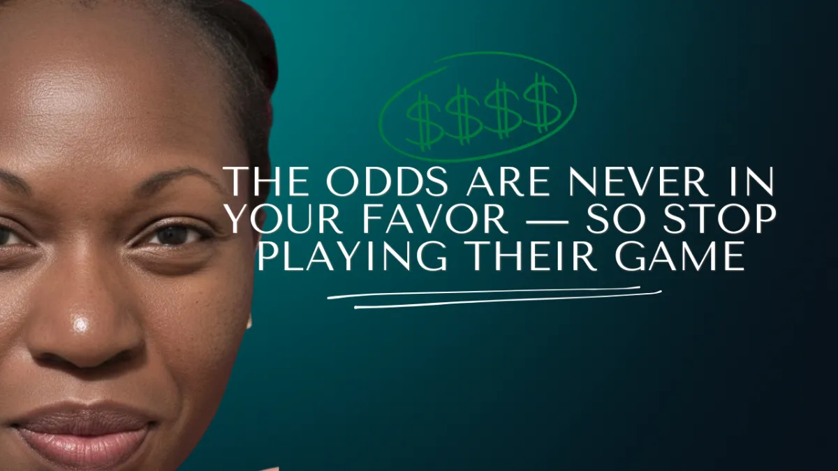 The Odds Are Never in Your Favor — So Stop Playing Their Game