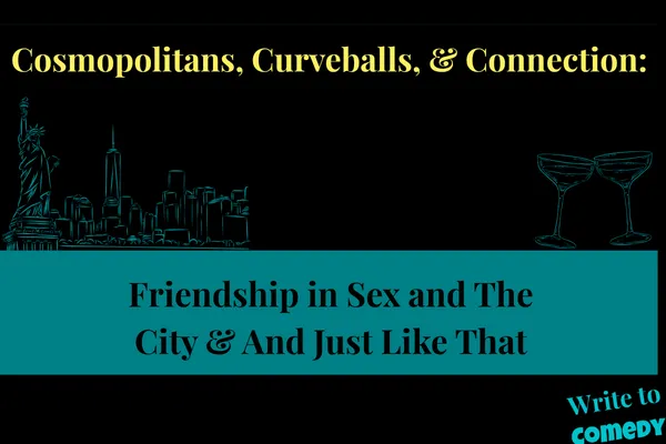 Cosmopolitans, Curveballs & Connection: Friendship in Sex and the City & And Just Like That