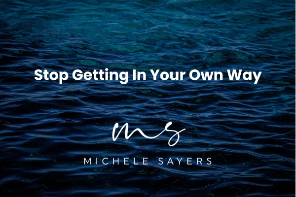 Stop Getting In Your Own Way