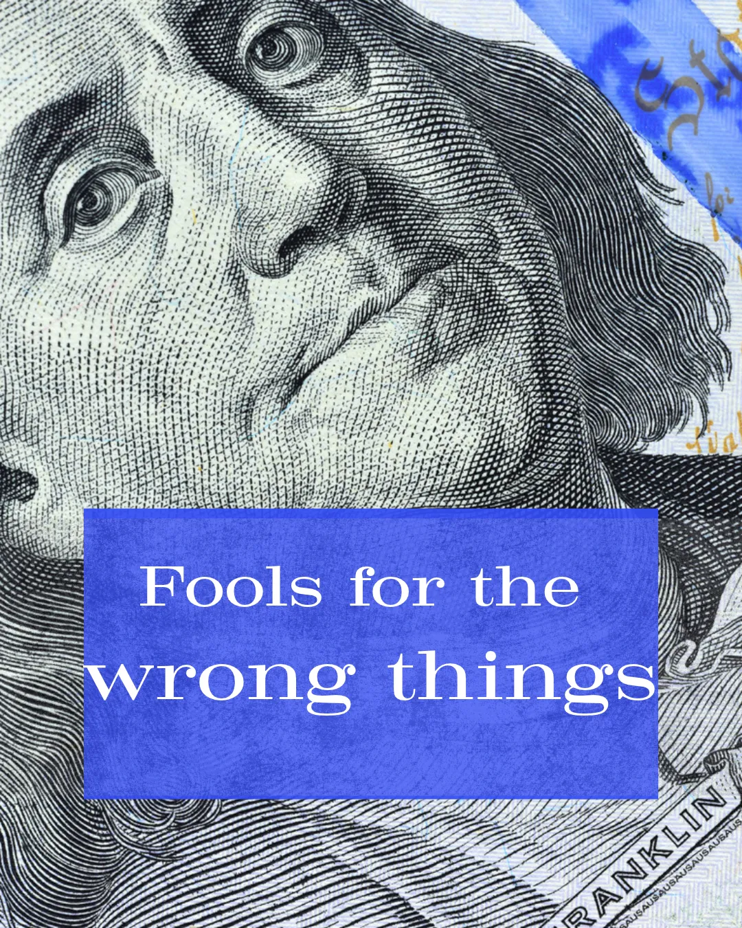 Fools for the Wrong Things