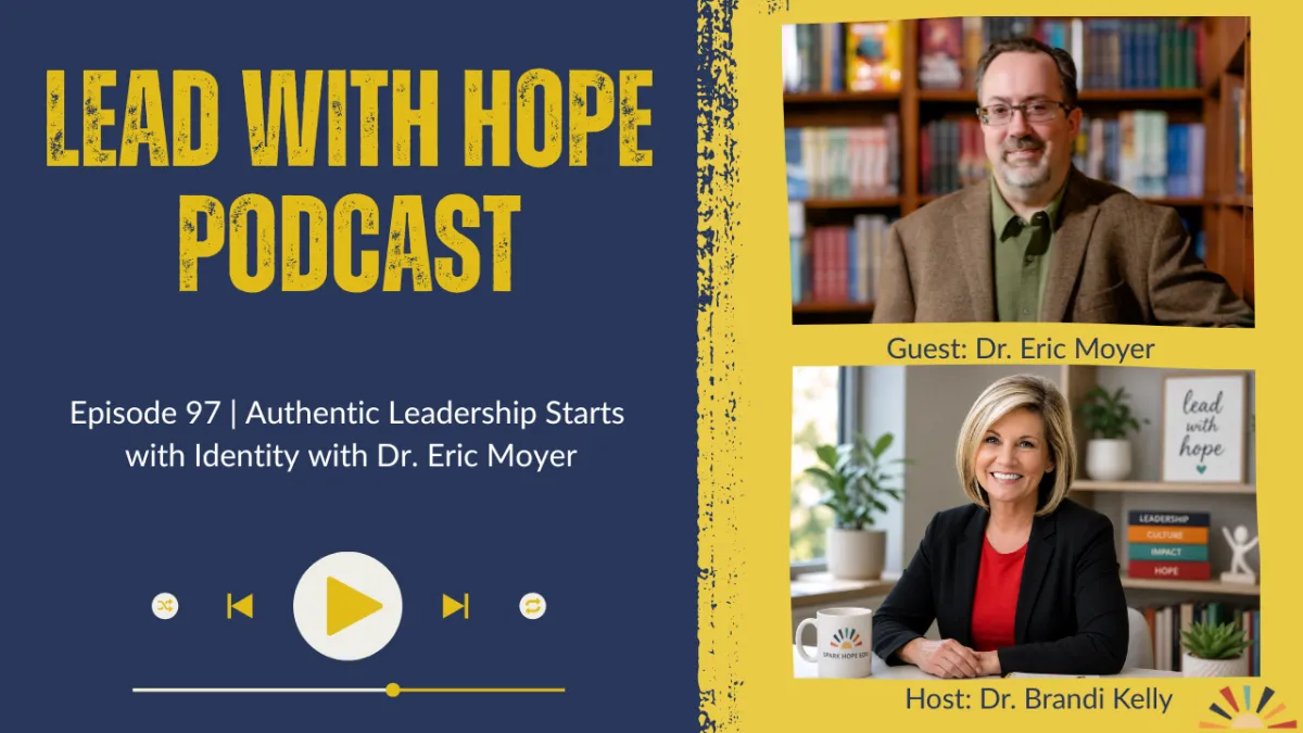 Lead with HOPE podcast episode featuring Dr. Eric Moyer and Brandi Kelly discussing identity, authentic leadership, self-awareness, purpose, and burnout prevention for educators and leaders seeking clarity and hope.