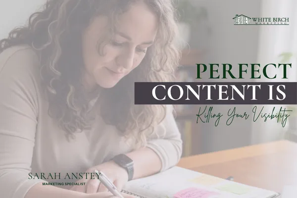 Perfect Content is Killing Your Visibility