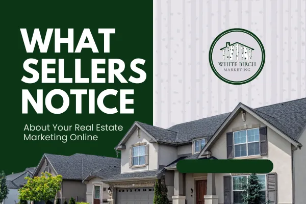 What Sellers Notice About Your Real Estate Marketing Online