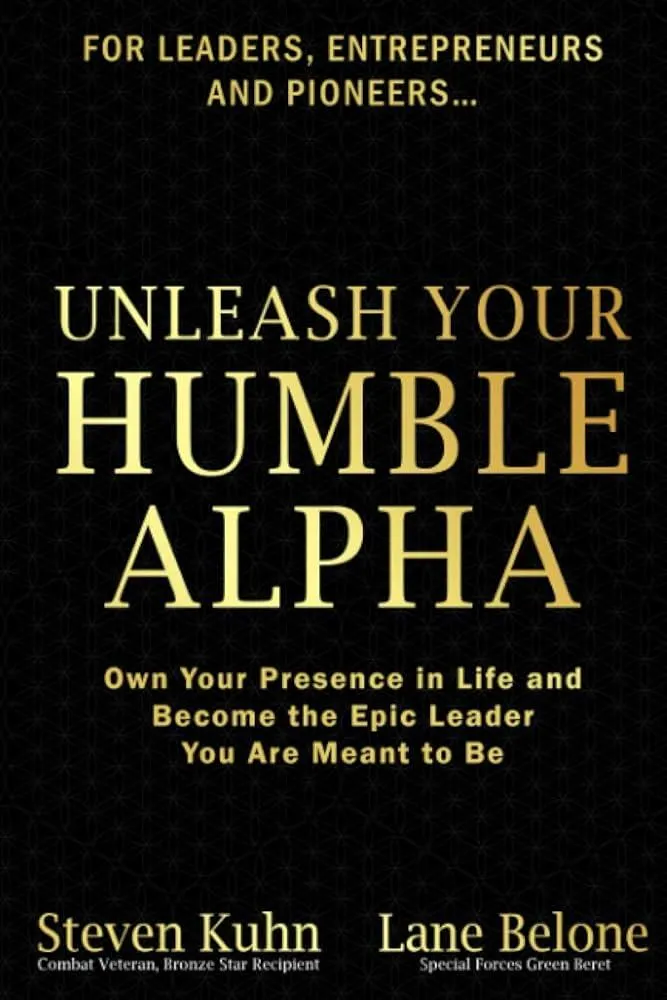 Cover of Unleash your Humble Alpha book by Steven Kuhn and Lane Belone. Text under the title: "Own your presence in life and become the epic leader you are meant to be".