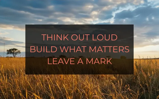 Lion's Roar Studio blog header image: golden savannah landscape at dusk with the words Think Out Loud, Build What Matters, Leave a Mark