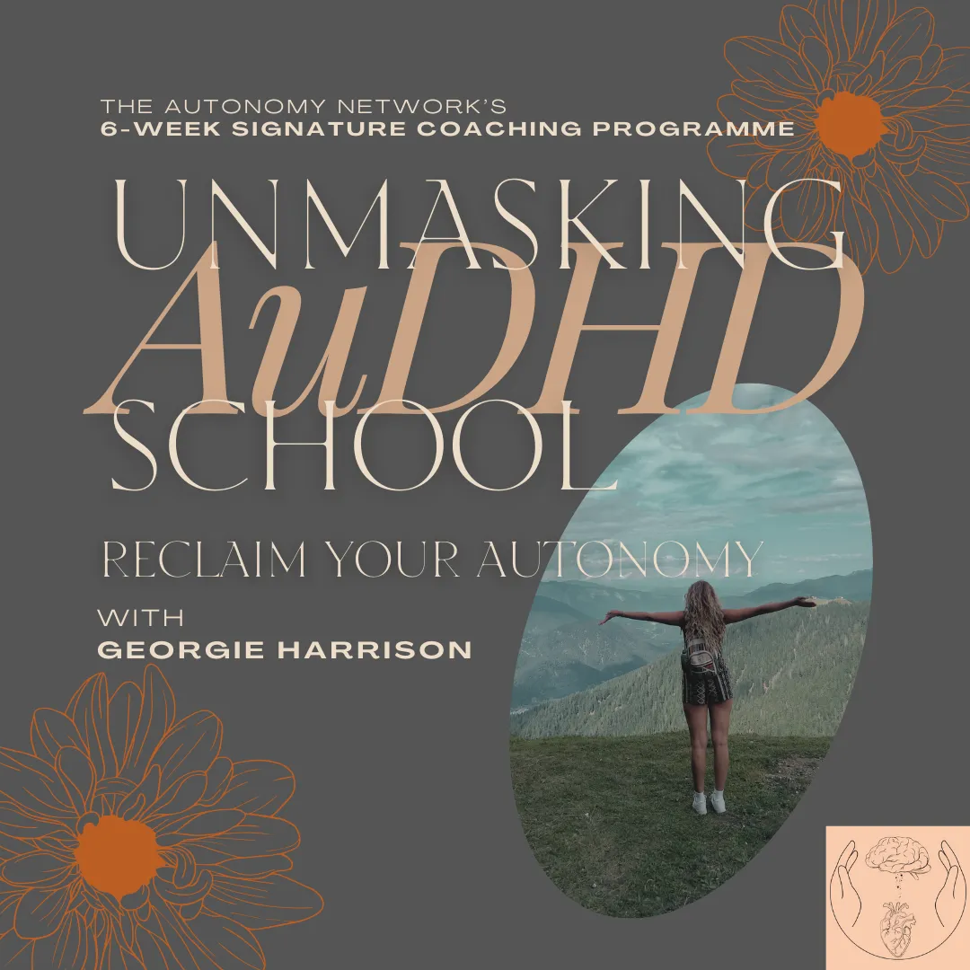 Graphic describing Unmasking AuDHD School as The Autonomy Network's 6-Week Signature Coaching Programme where you can Reclaim Your Autonomy with Georgie Harrison
