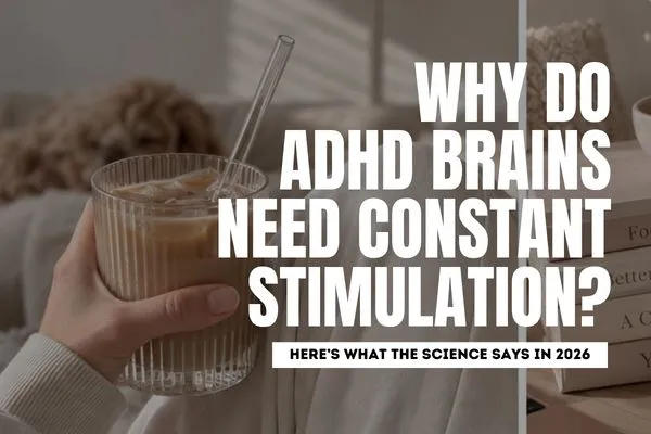 Why Do ADHD Brains Need Constant Stimulation? What the Science Says in 2026