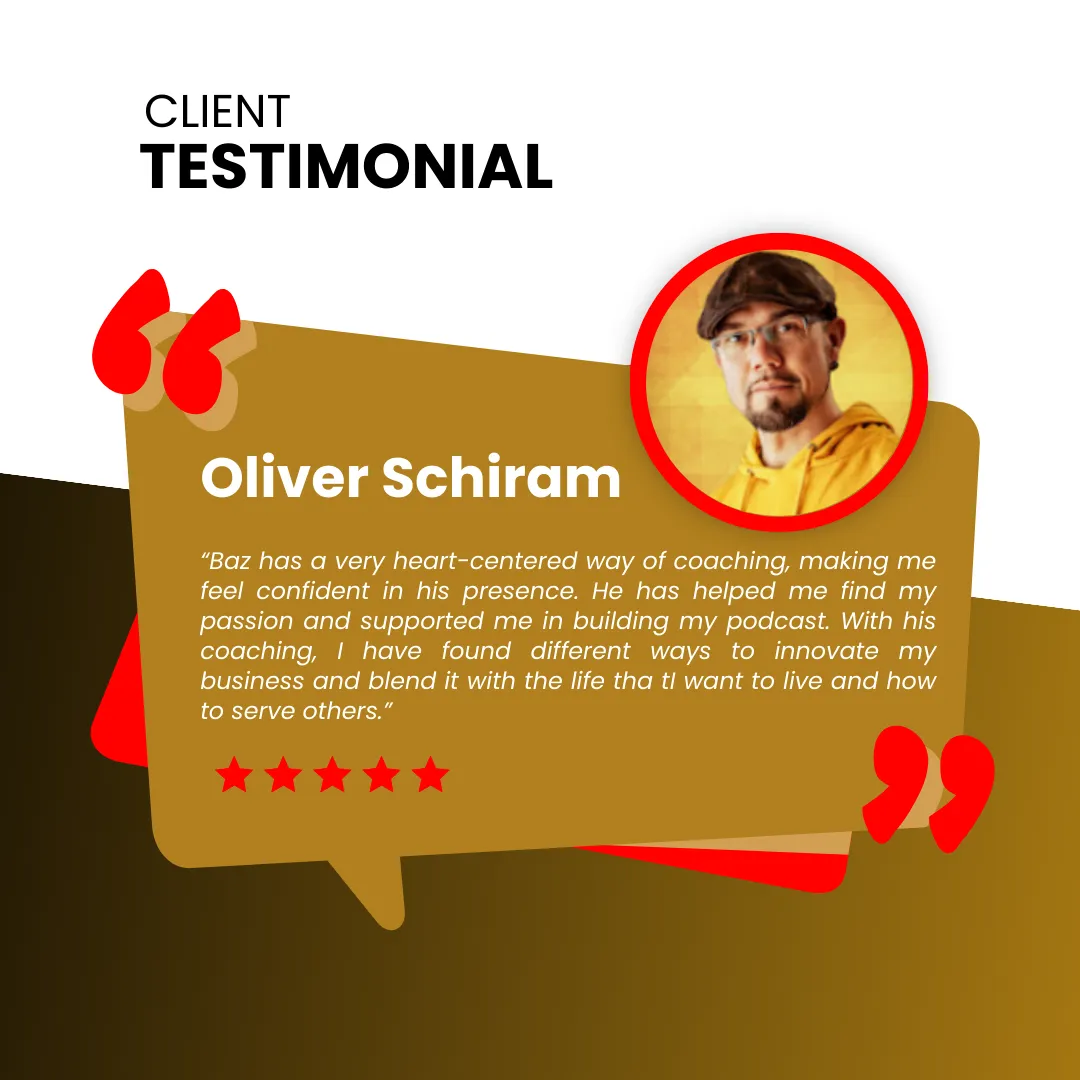 Client testimonial from Oliver Schiram. The image features Oliver Schiram with a quote: 'Baz has a very heart-centered way of coaching, making me feel confident in his presence. He has helped me find my passion and supported me in building my podcast. With his coaching, I have found different ways to innovate my business and blend it with the life that I want to live and how to serve others.' The testimonial includes a five-star rating and a header that reads 'Client Testimonial.'