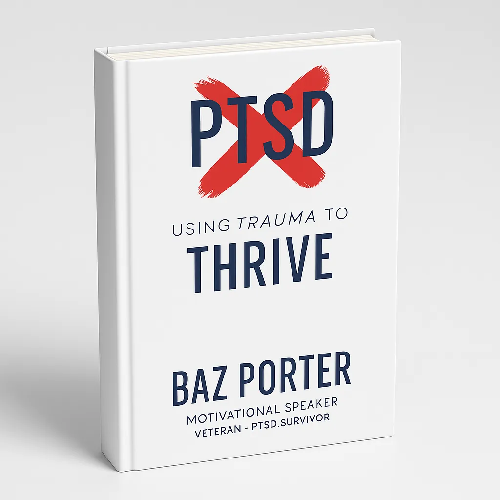 PTSD: Using Trauma to Thrive book cover by Baz Porter, veteran and motivational speaker, illustrating a powerful approach to overcoming PTSD, transforming trauma into strength, resilience, and growth.