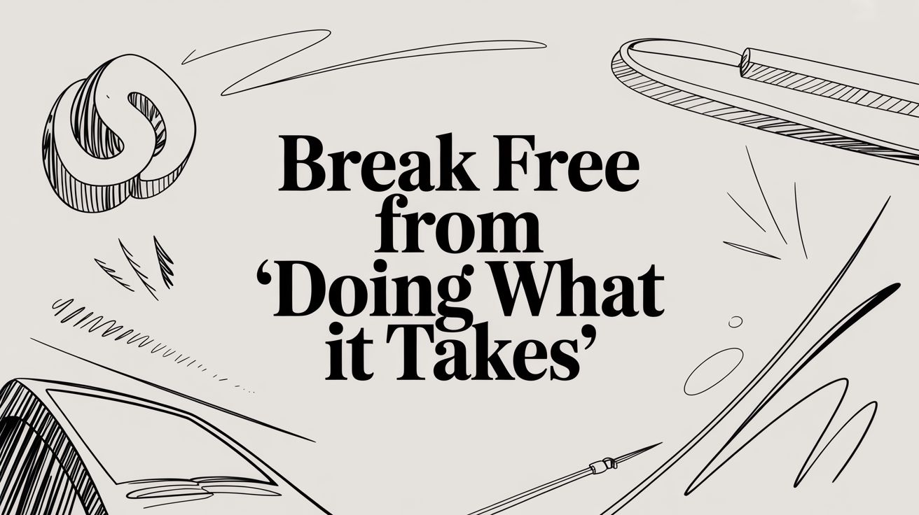 Break Free From 'Doing What It Takes'