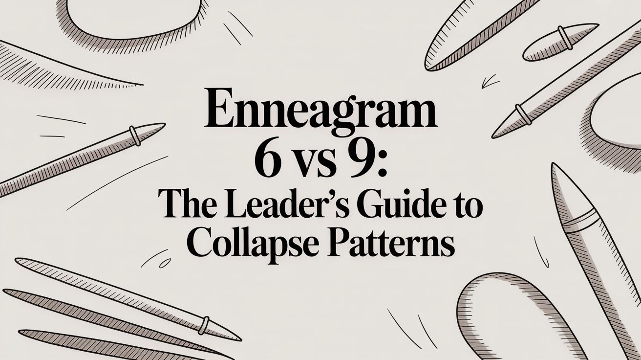 Enneagram 6 vs 9: The Leader's Guide to Collapse Patterns