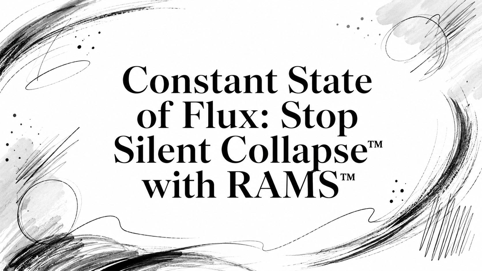 Constant State of Flux: Stop Silent Collapse™ with RAMS™