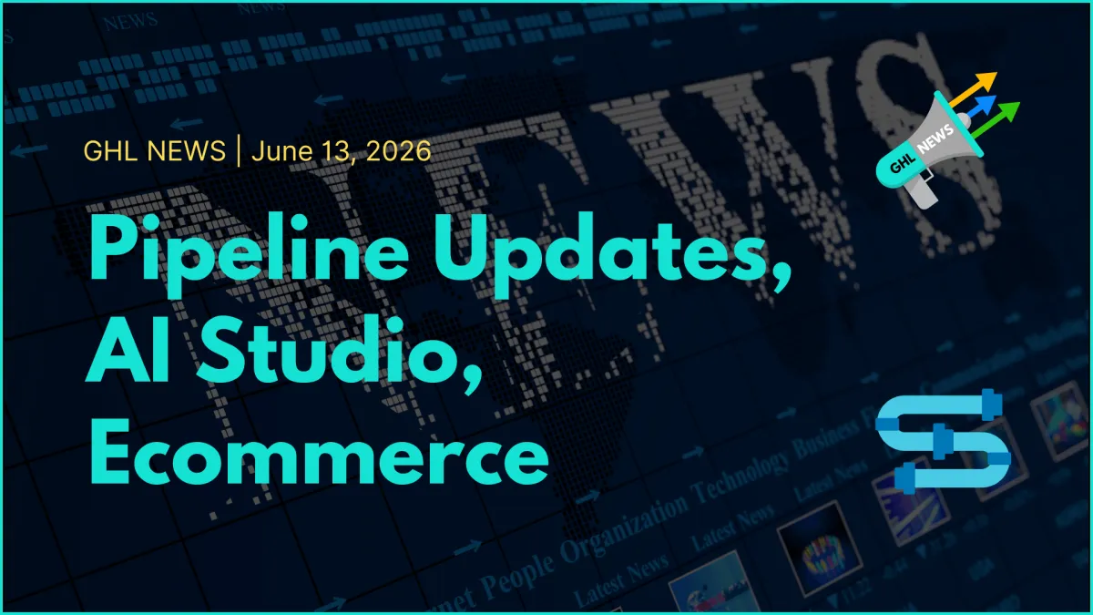 GHL NEWS | 6-13-2026 | Pipelines, AI Studio, E-commerce