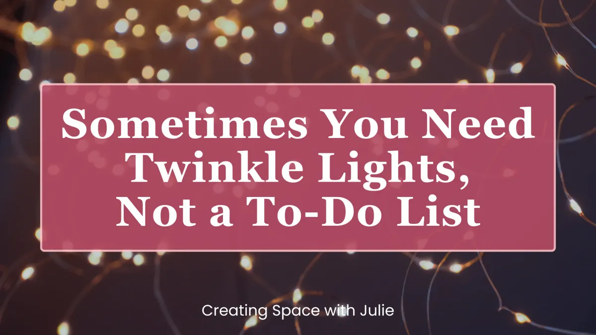 Sometimes You Need Twinkle Lights, Not a To-Do List