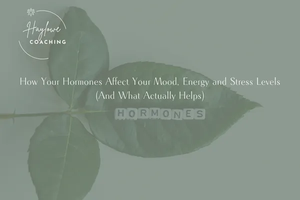 How Your Hormones Affect Your Mood, Energy and Stress Levels (And What Actually Helps)