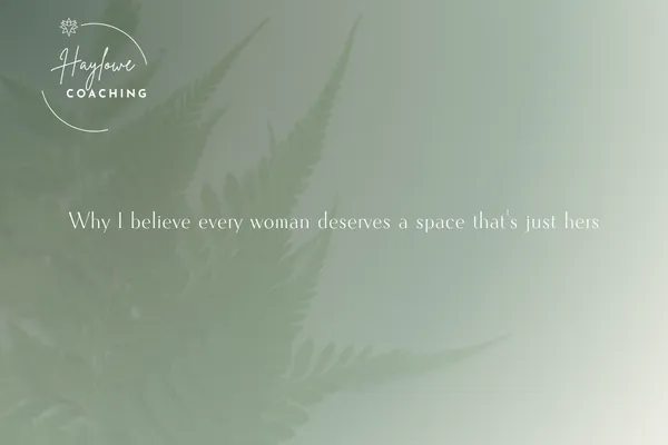 Why I Believe Every Woman Deserves a Space That's Just Hers