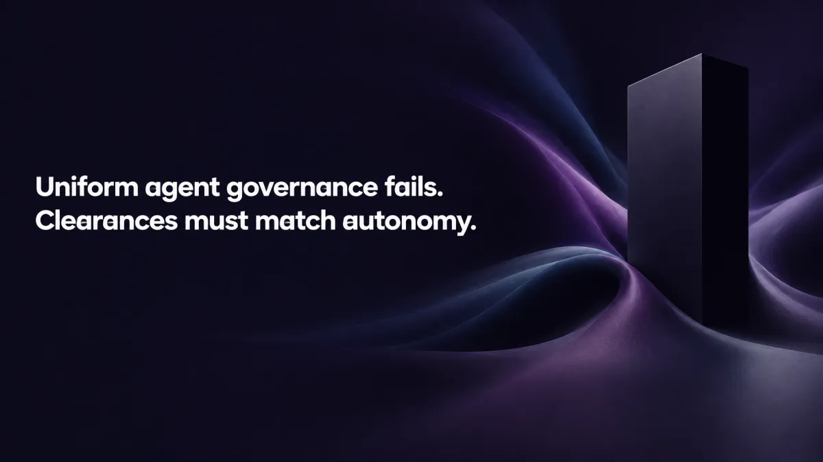 Uniform agent governance fails. Clearances must match autonomy.