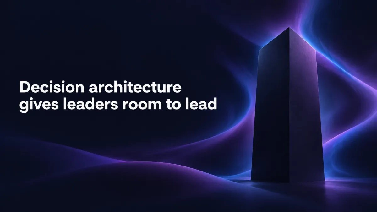 Decision architecture gives leaders room to lead