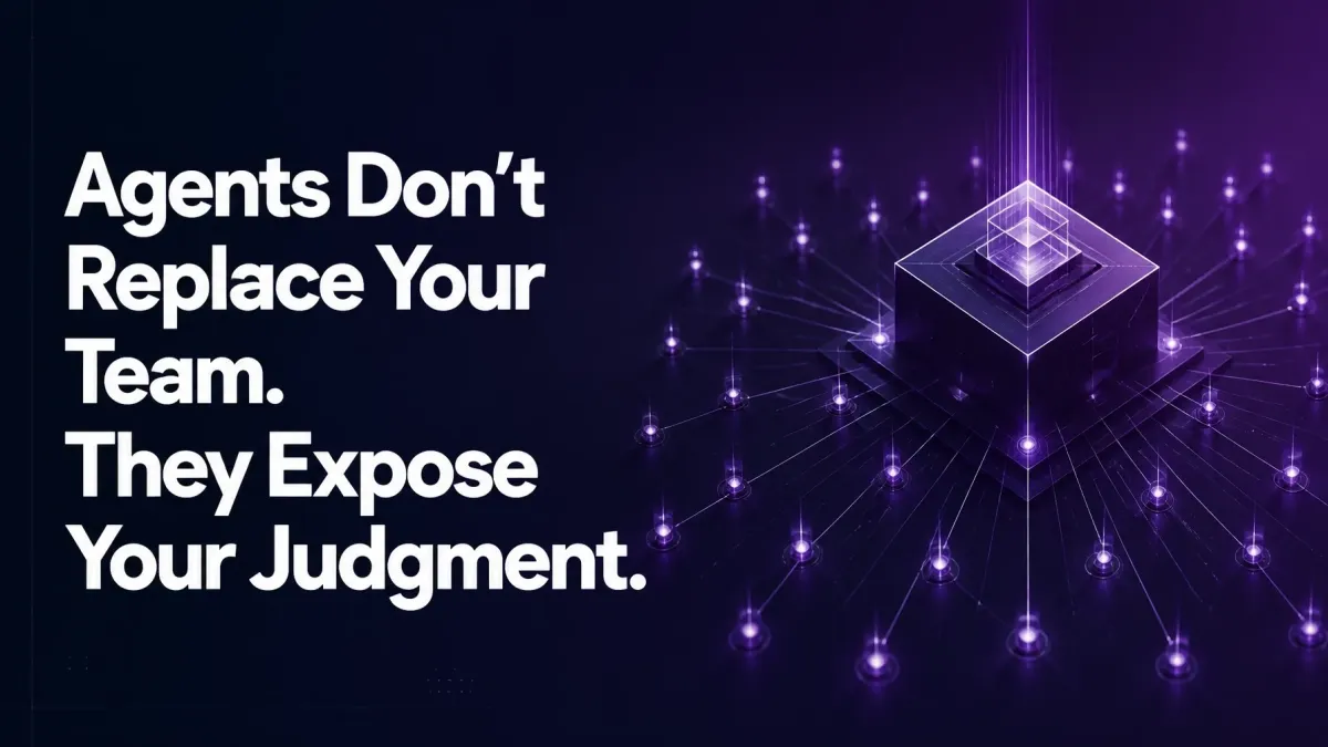 Agents Don't Replace Your Team. They Expose Your Judgment.