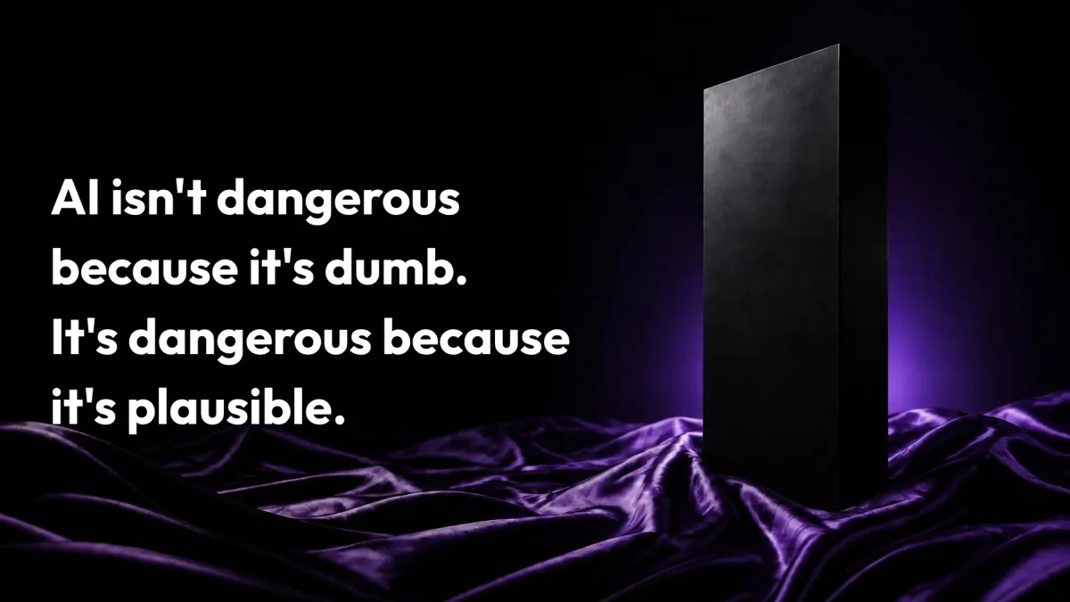 AI isn't dangerous because it's dumb. It's dangerous because it's plausible.