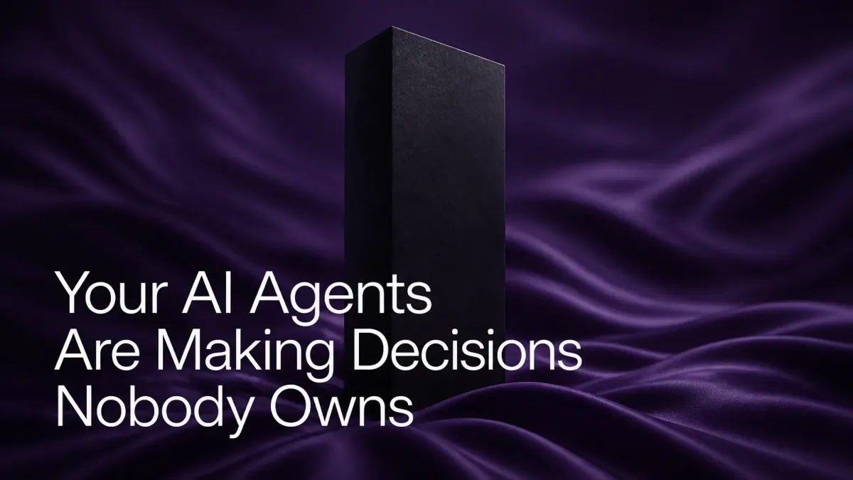 Your AI Agents Are Making Decisions Nobody Owns