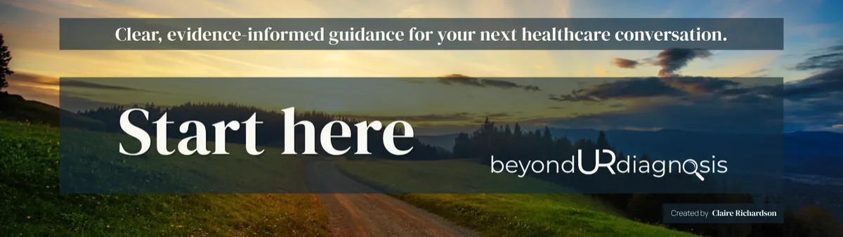 This webpage header has an image of a dirt road surrounded by beautiful grass and trees leading off to a sunrise or sunset.  It is overlayed at the top with the text "Clear, evidence-informed guidance for your next healthcare conversation."  The next overlayed bo says"Start here" in large writing and has the beyondURdiagnosis logo next to it.  Underneath and to the right there is a small box with "Created by Claire Richardson" written in it.