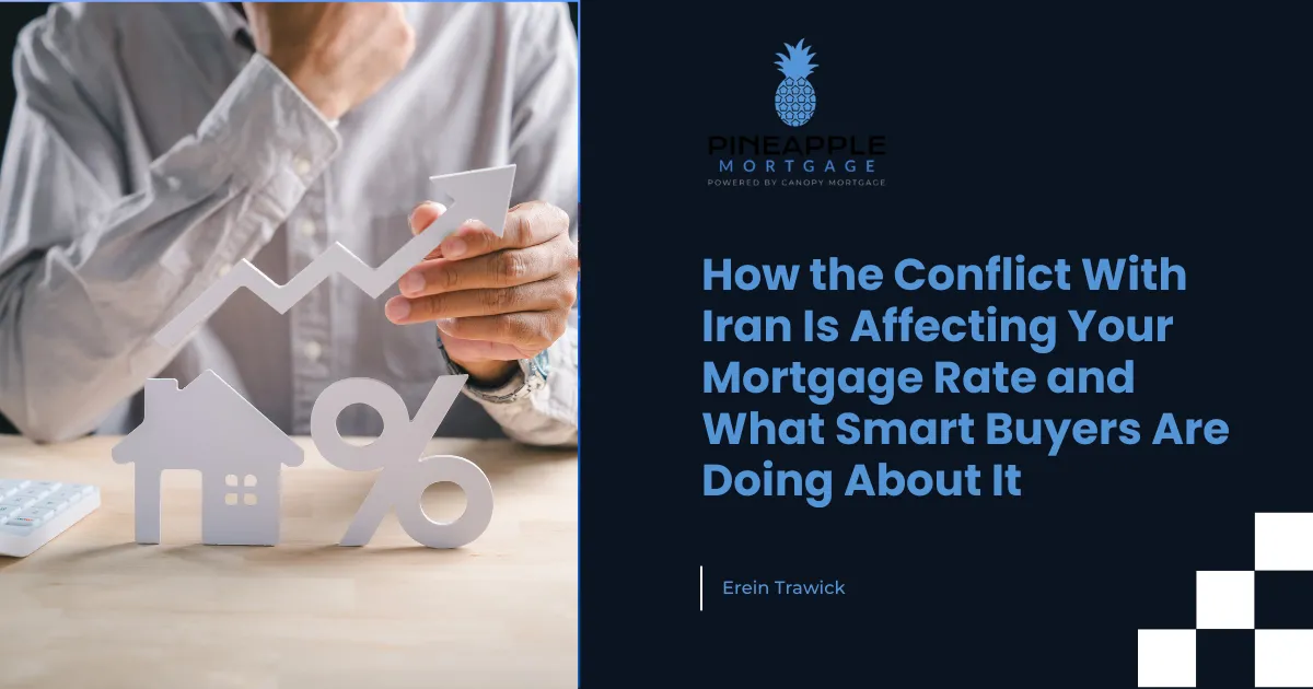 How the Conflict With Iran Is Affecting Your Mortgage Rate and What Smart Buyers Are Doing About It