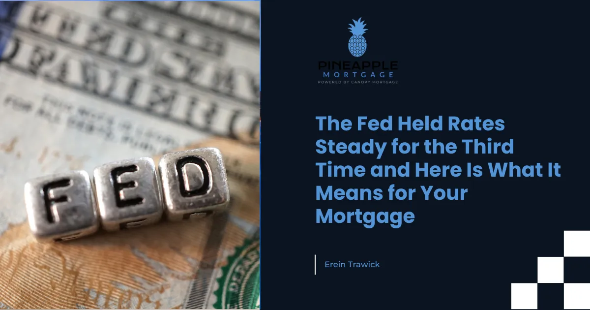 The Fed Held Rates Steady for the Third Time and Here Is What It Means for Your Mortgage