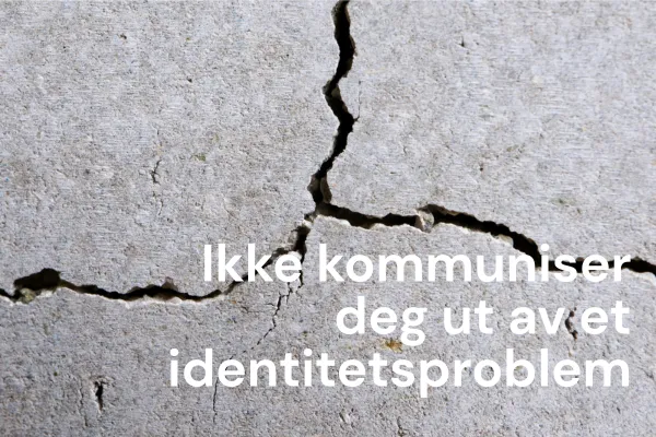 Ikke kommuniser deg ut av et identitetsproblem