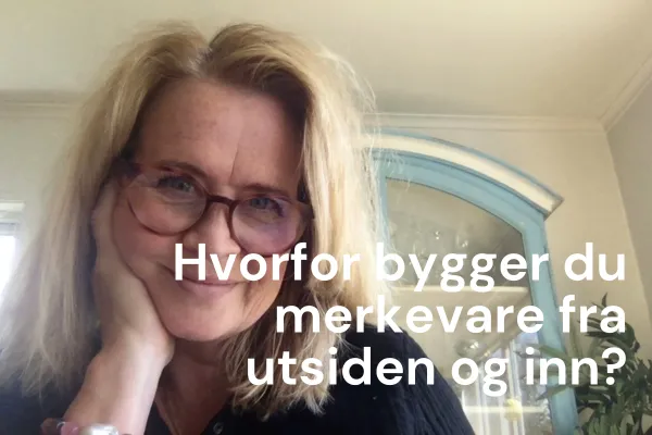 Hvorfor bygger du merkevare fra utsiden og inn?