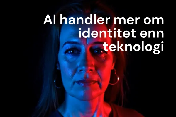 AI handler mer om identitet enn teknologi