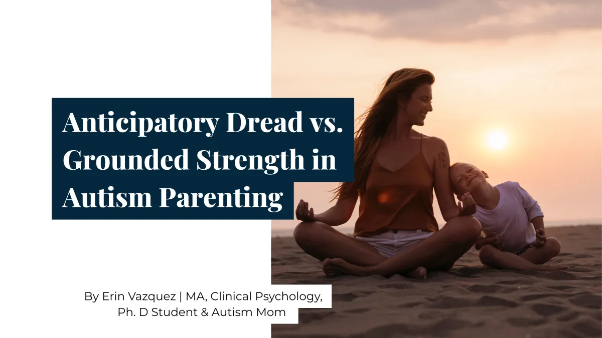 Anticipatory Dread vs. Grounded Strength in Autism Parenting