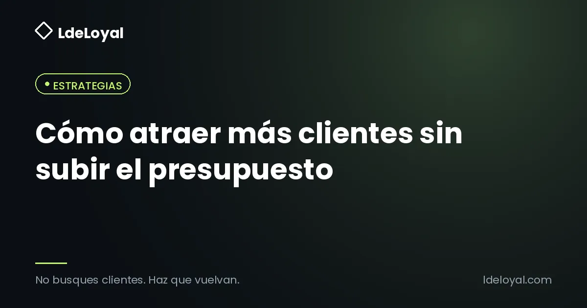 Cómo atraer más clientes sin subir el presupuesto