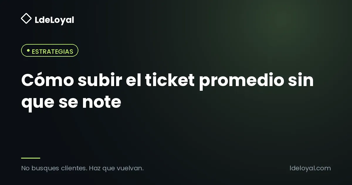 Cómo subir el ticket promedio sin que se note