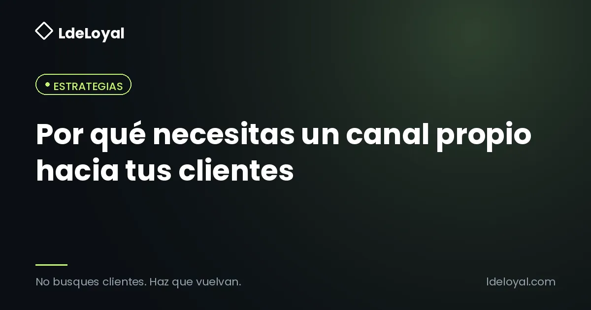 Por qué necesitas un canal propio hacia tus clientes