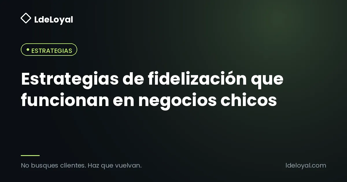 Estrategias de fidelización que funcionan en negocios chicos