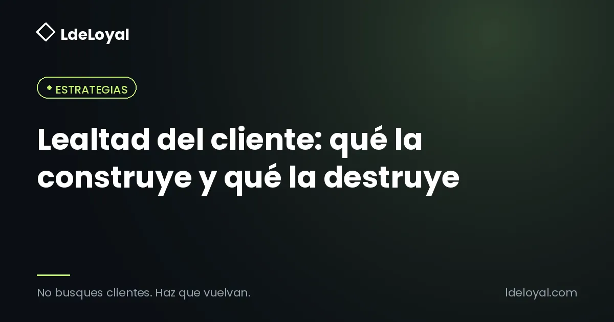 Lealtad del cliente: qué la construye y qué la destruye