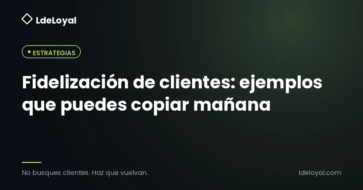 Fidelización de clientes: ejemplos que puedes copiar mañana