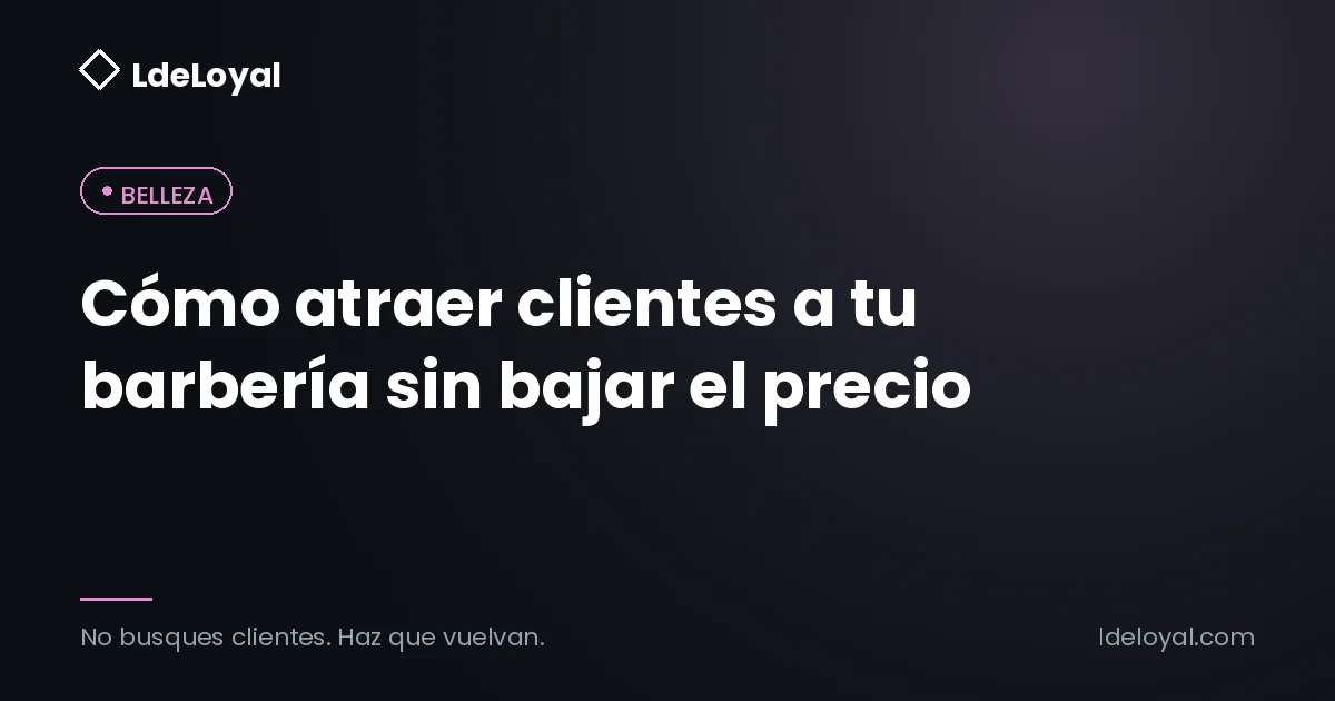 Cómo atraer clientes a tu barbería sin bajar el precio
