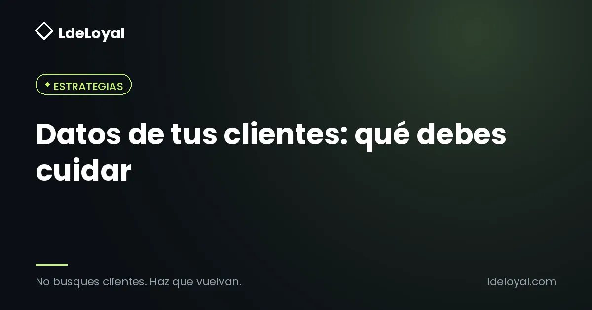 Datos de tus clientes: qué debes cuidar