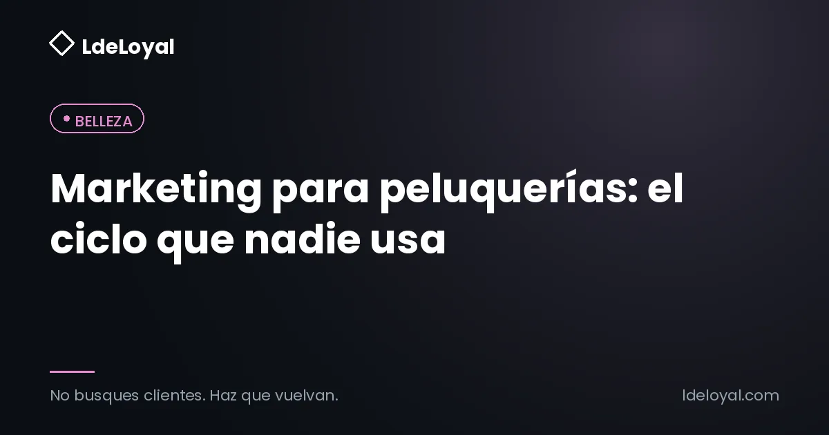 Marketing para peluquerías: el ciclo que nadie usa